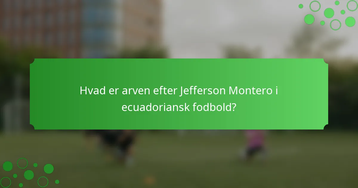 Hvad er arven efter Jefferson Montero i ecuadoriansk fodbold?