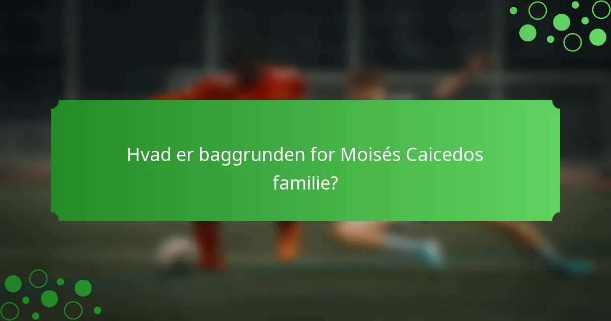 Hvad er baggrunden for Moisés Caicedos familie?