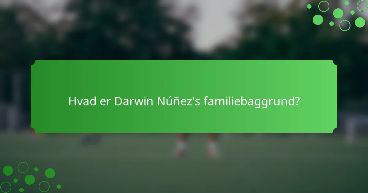 Hvad er Darwin Núñez's familiebaggrund?