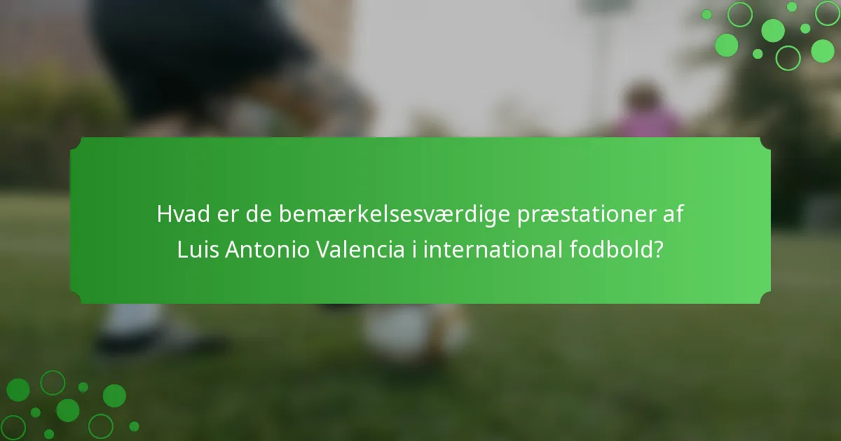 Hvad er de bemærkelsesværdige præstationer af Luis Antonio Valencia i international fodbold?
