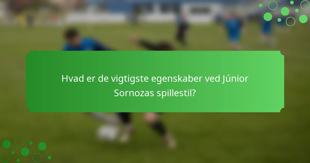 Hvad er de vigtigste egenskaber ved Júnior Sornozas spillestil?