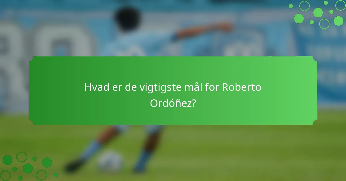 Hvad er de vigtigste mål for Roberto Ordóñez?