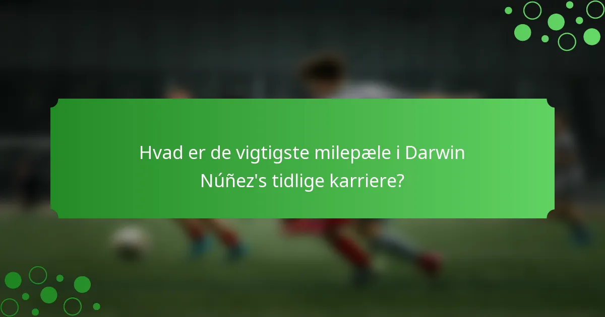 Hvad er de vigtigste milepæle i Darwin Núñez's tidlige karriere?