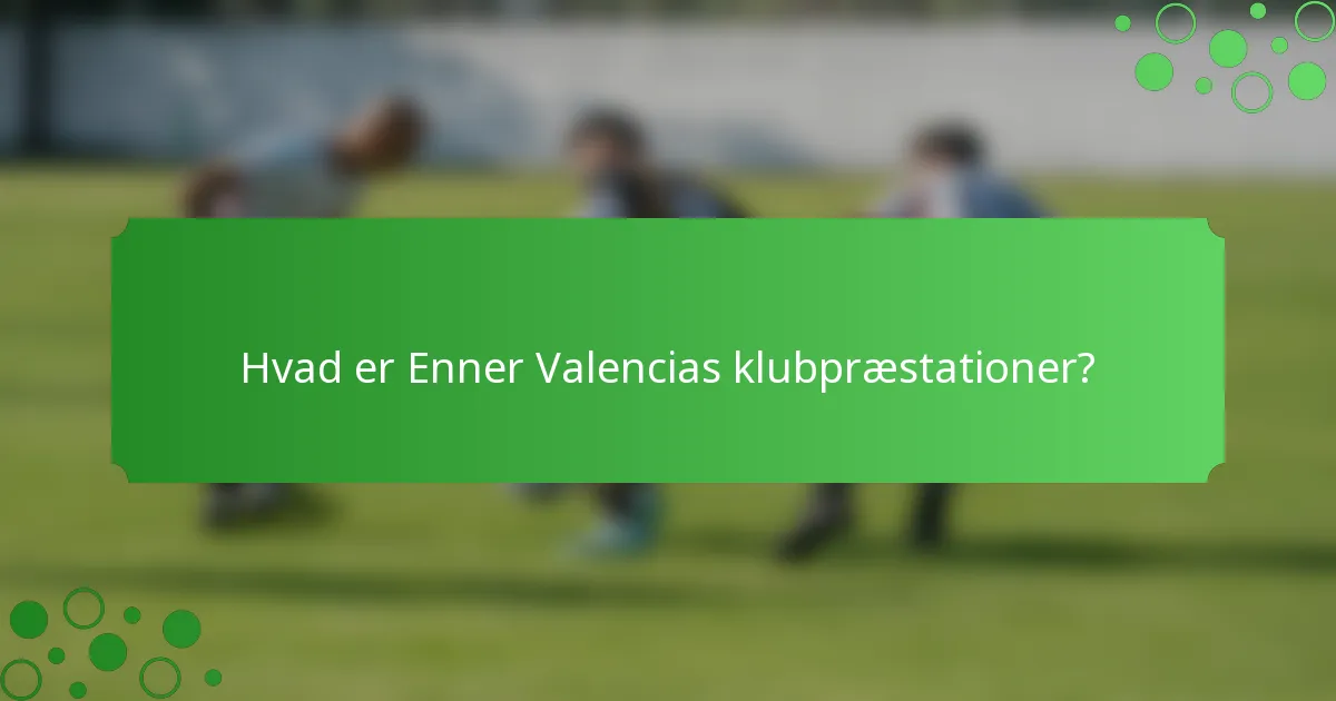 Hvad er Enner Valencias klubpræstationer?
