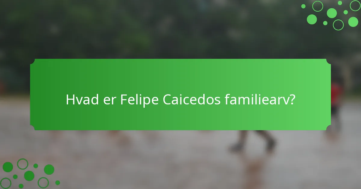 Hvad er Felipe Caicedos familiearv?