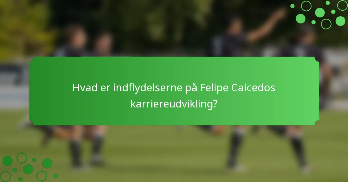 Hvad er indflydelserne på Felipe Caicedos karriereudvikling?