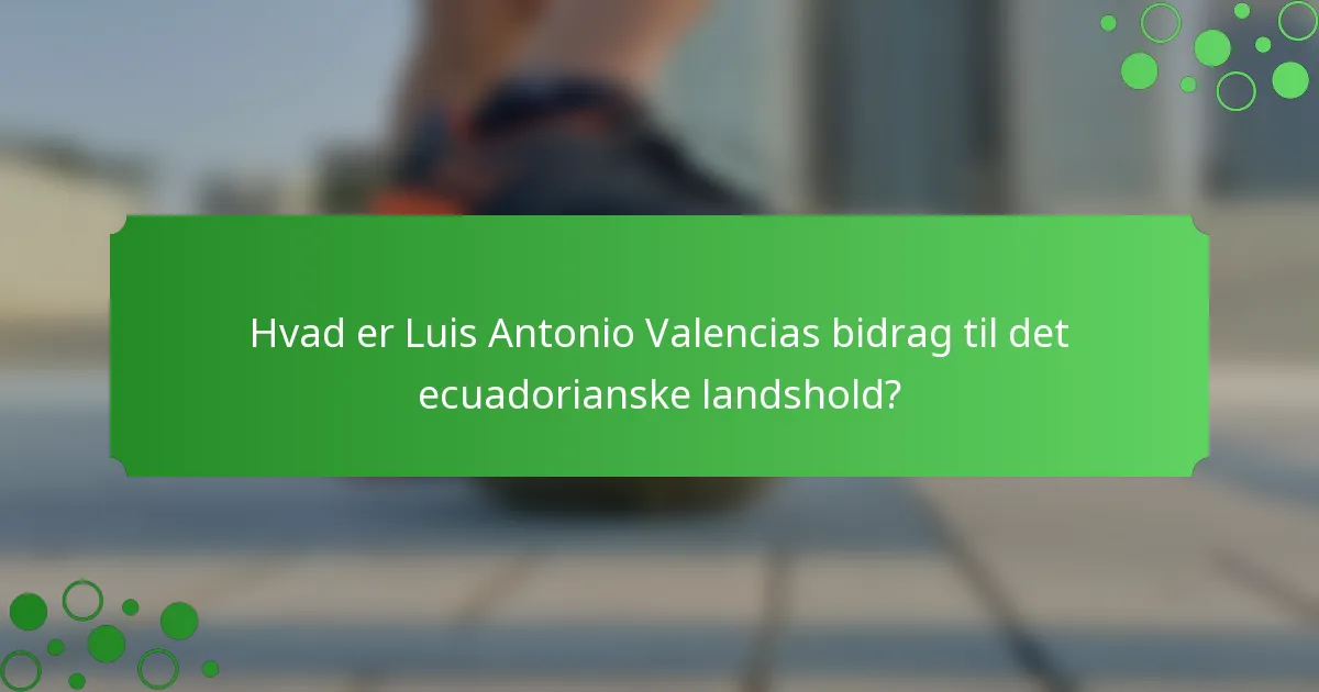 Hvad er Luis Antonio Valencias bidrag til det ecuadorianske landshold?