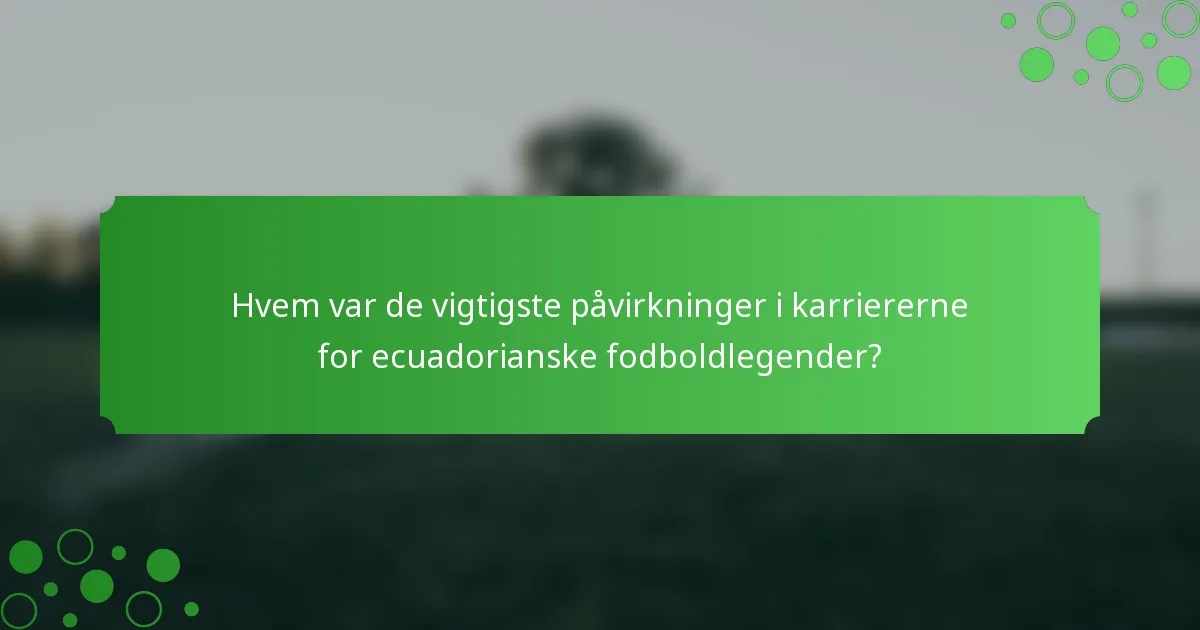 Hvem var de vigtigste påvirkninger i karriererne for ecuadorianske fodboldlegender?