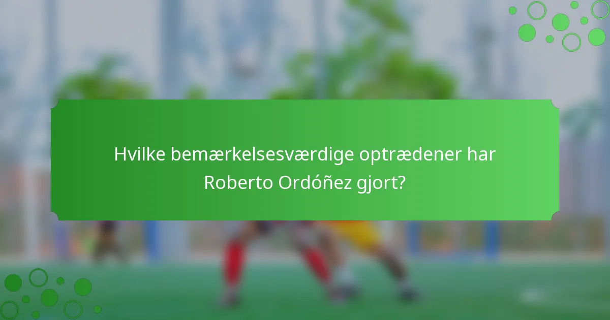 Hvilke bemærkelsesværdige optrædener har Roberto Ordóñez gjort?