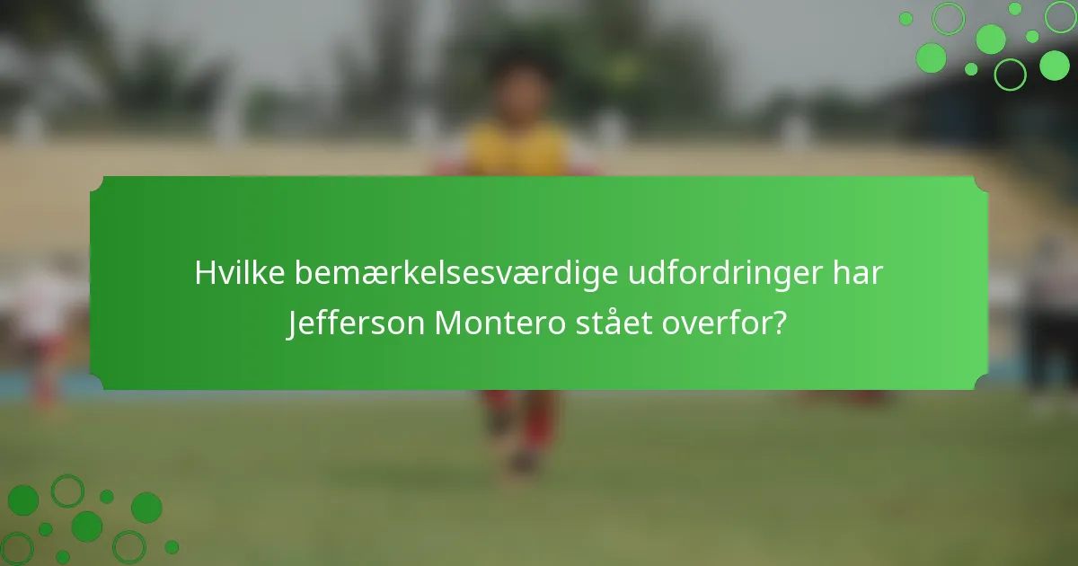 Hvilke bemærkelsesværdige udfordringer har Jefferson Montero stået overfor?