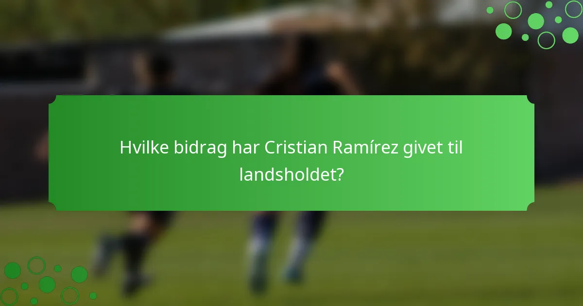 Hvilke bidrag har Cristian Ramírez givet til landsholdet?