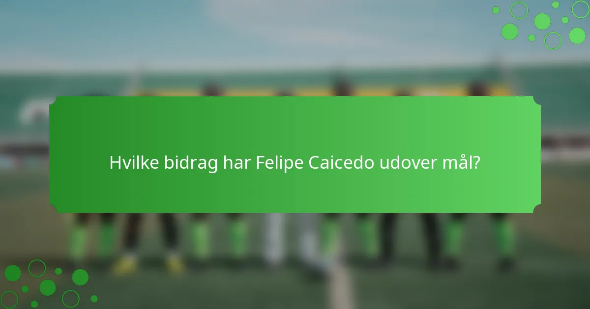 Hvilke bidrag har Felipe Caicedo udover mål?