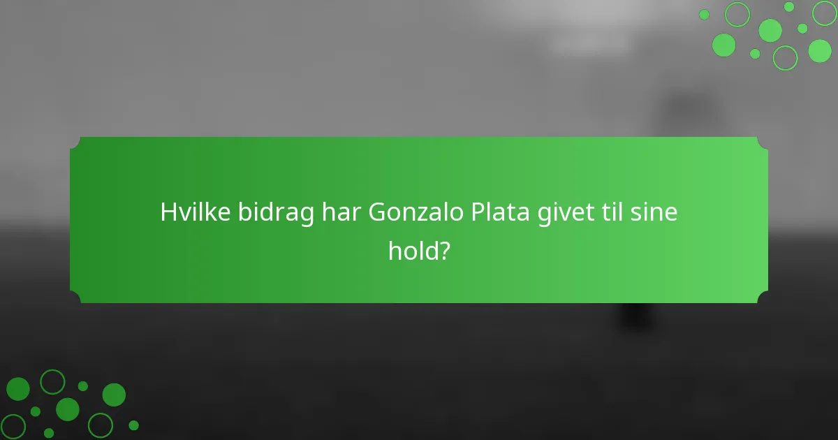 Hvilke bidrag har Gonzalo Plata givet til sine hold?