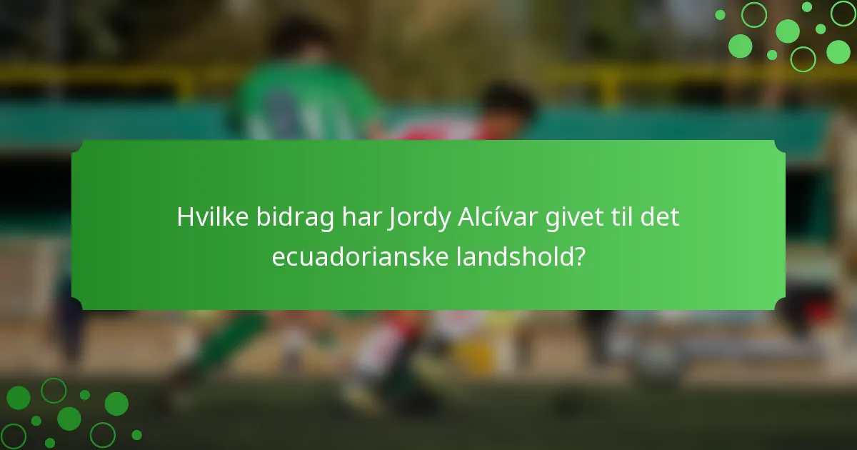 Hvilke bidrag har Jordy Alcívar givet til det ecuadorianske landshold?