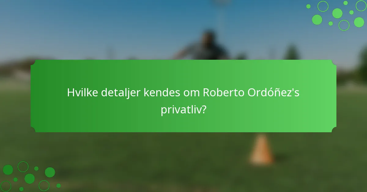 Hvilke detaljer kendes om Roberto Ordóñez's privatliv?