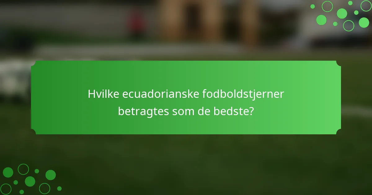 Hvilke ecuadorianske fodboldstjerner betragtes som de bedste?