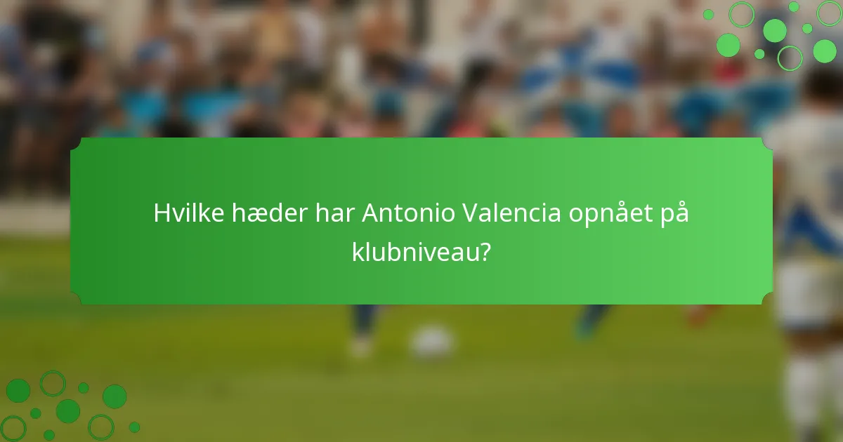 Hvilke hæder har Antonio Valencia opnået på klubniveau?