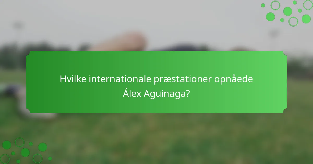 Hvilke internationale præstationer opnåede Álex Aguinaga?