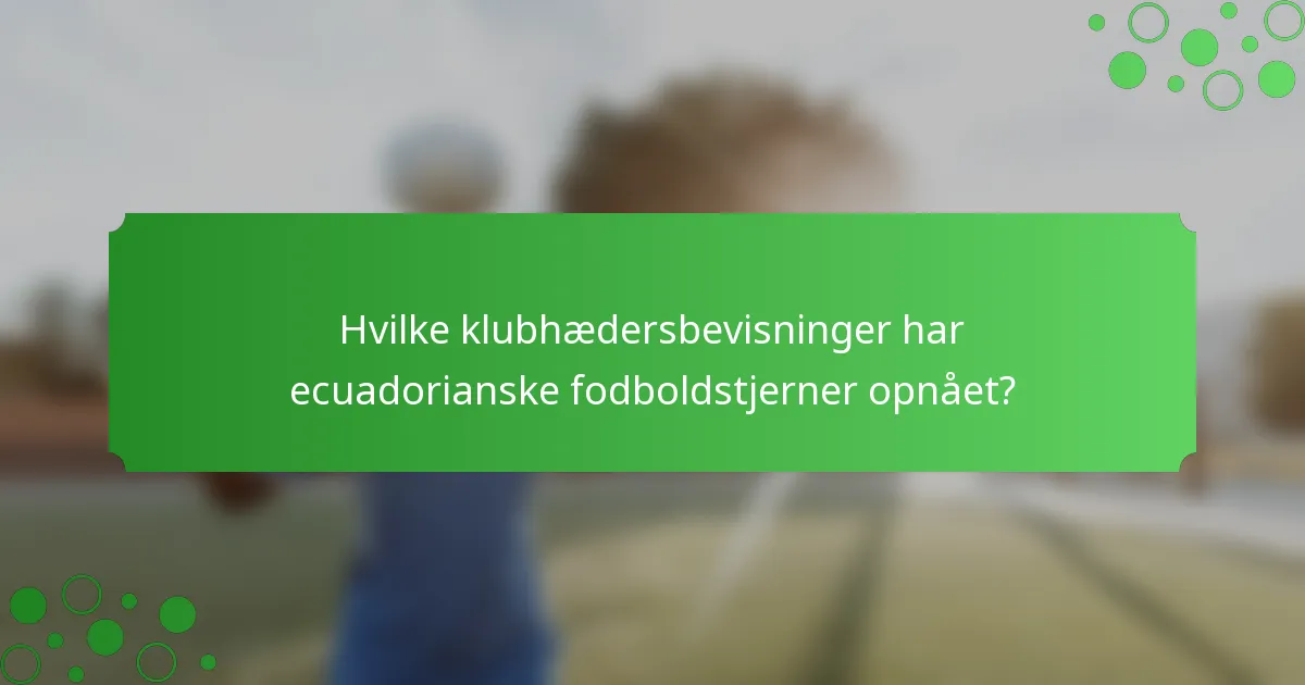 Hvilke klubhædersbevisninger har ecuadorianske fodboldstjerner opnået?