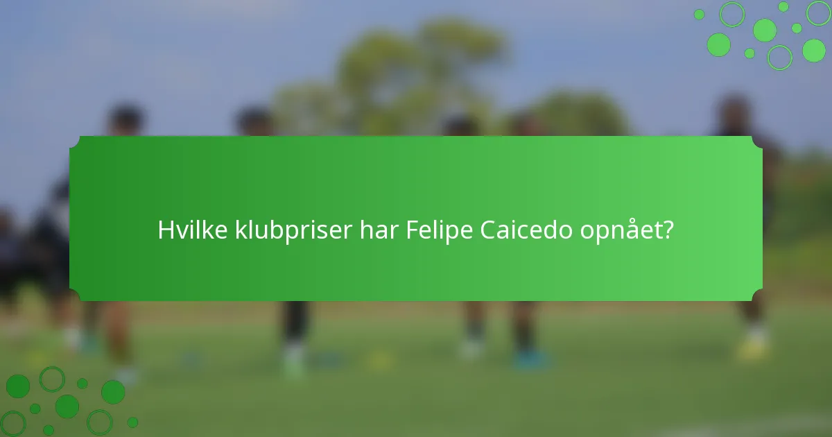 Hvilke klubpriser har Felipe Caicedo opnået?