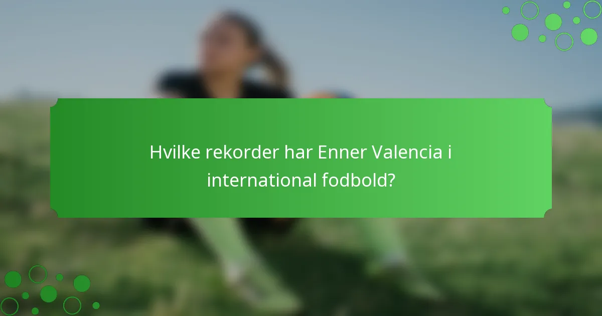 Hvilke rekorder har Enner Valencia i international fodbold?
