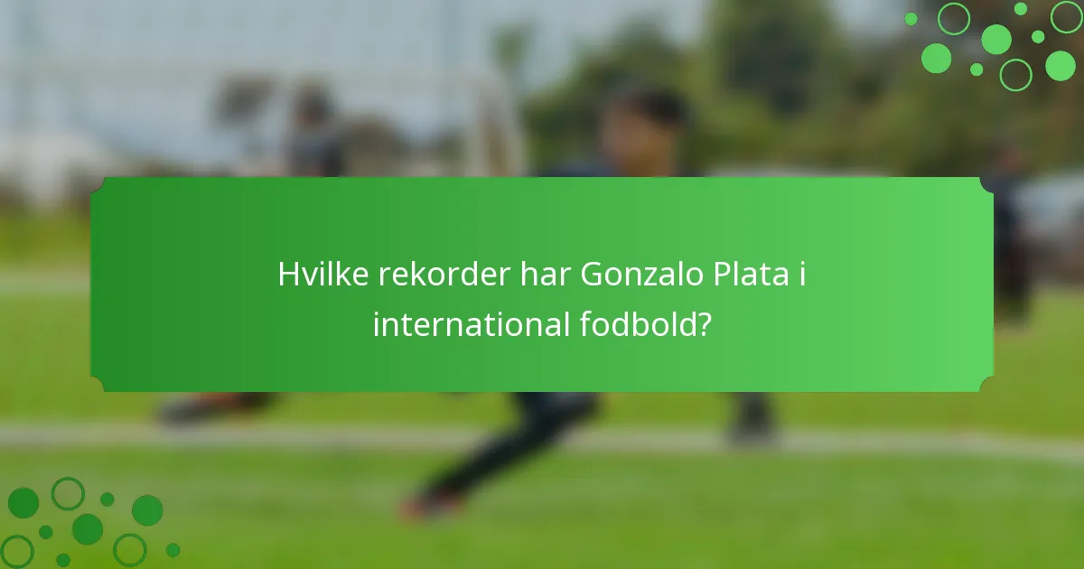 Hvilke rekorder har Gonzalo Plata i international fodbold?