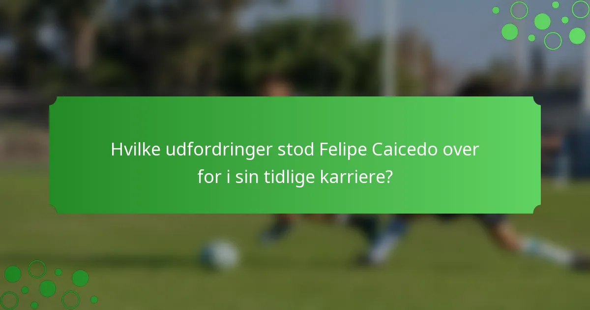 Hvilke udfordringer stod Felipe Caicedo over for i sin tidlige karriere?