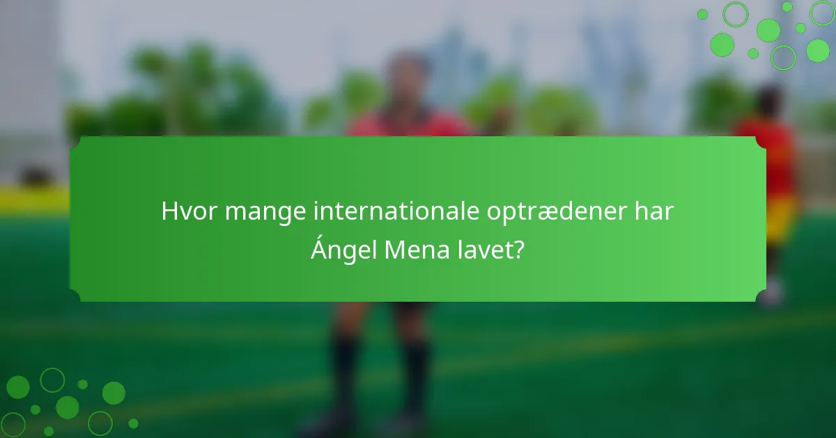 Hvor mange internationale optrædener har Ángel Mena lavet?