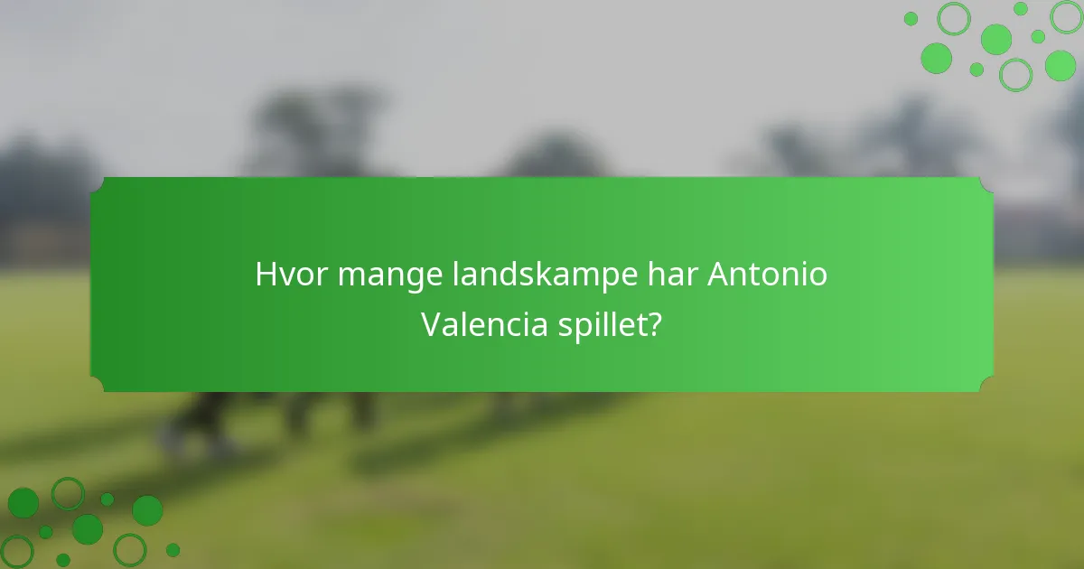 Hvor mange landskampe har Antonio Valencia spillet?