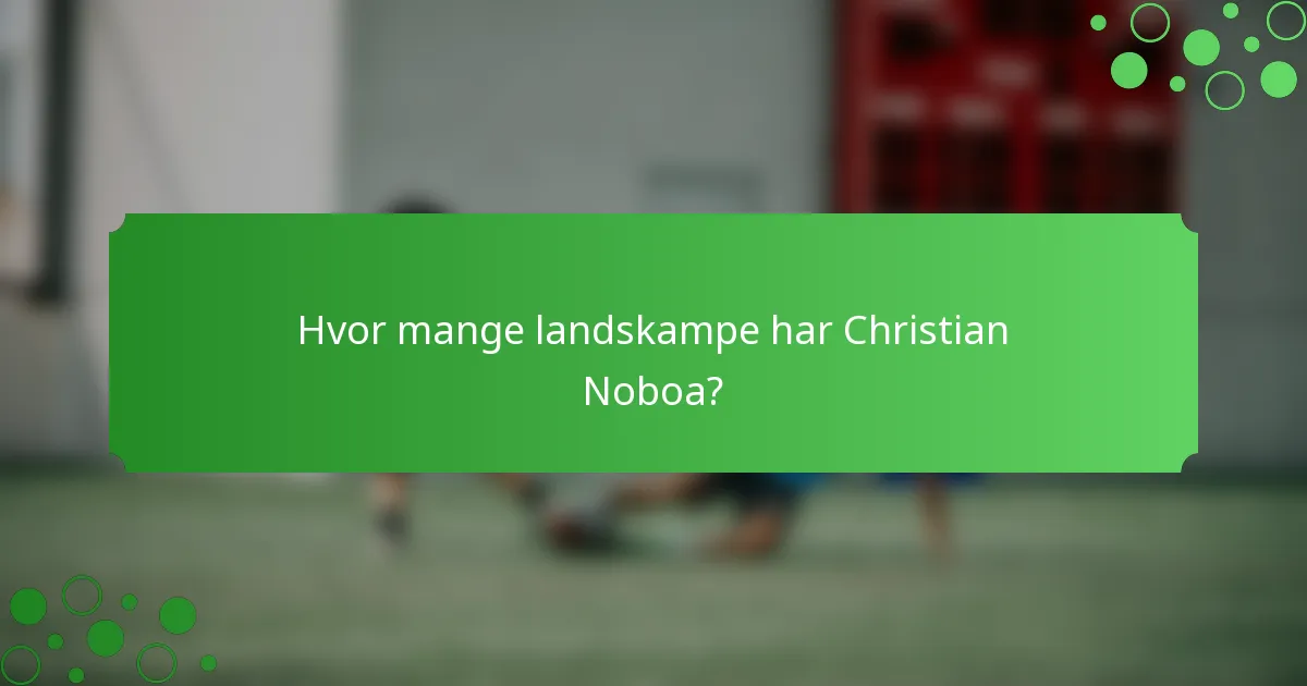 Hvor mange landskampe har Christian Noboa?