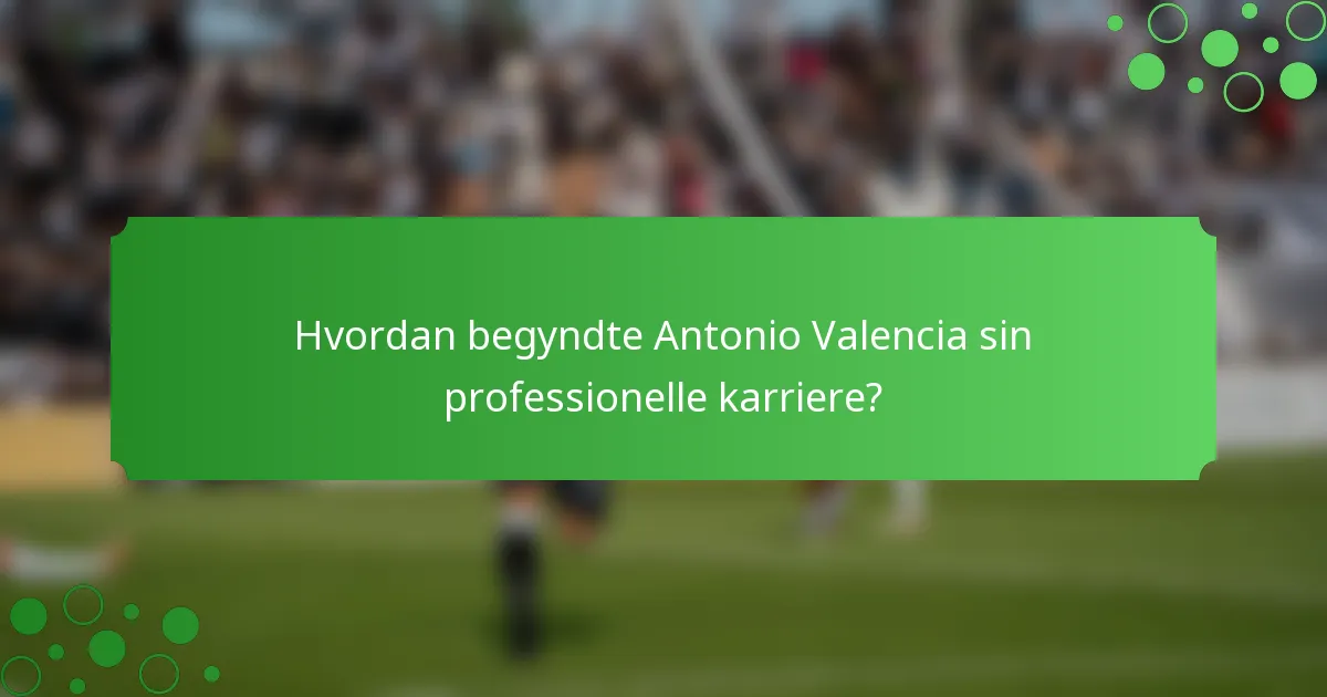 Hvordan begyndte Antonio Valencia sin professionelle karriere?