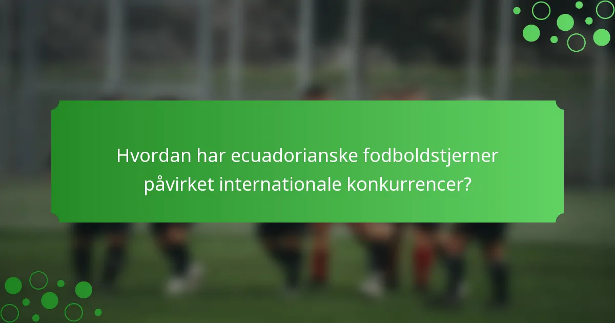 Hvordan har ecuadorianske fodboldstjerner påvirket internationale konkurrencer?