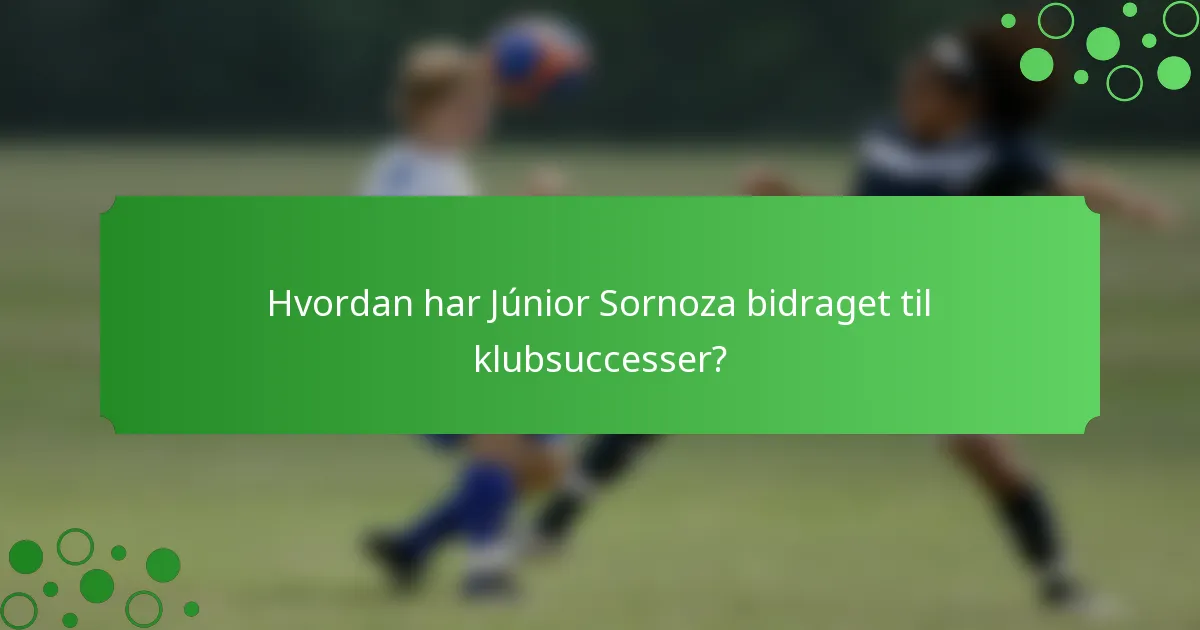 Hvordan har Júnior Sornoza bidraget til klubsuccesser?