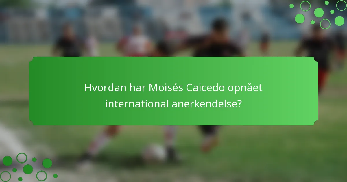 Hvordan har Moisés Caicedo opnået international anerkendelse?