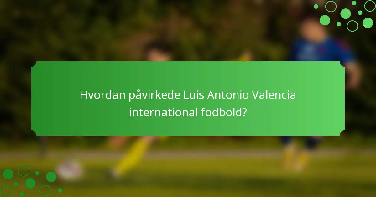 Hvordan påvirkede Luis Antonio Valencia international fodbold?
