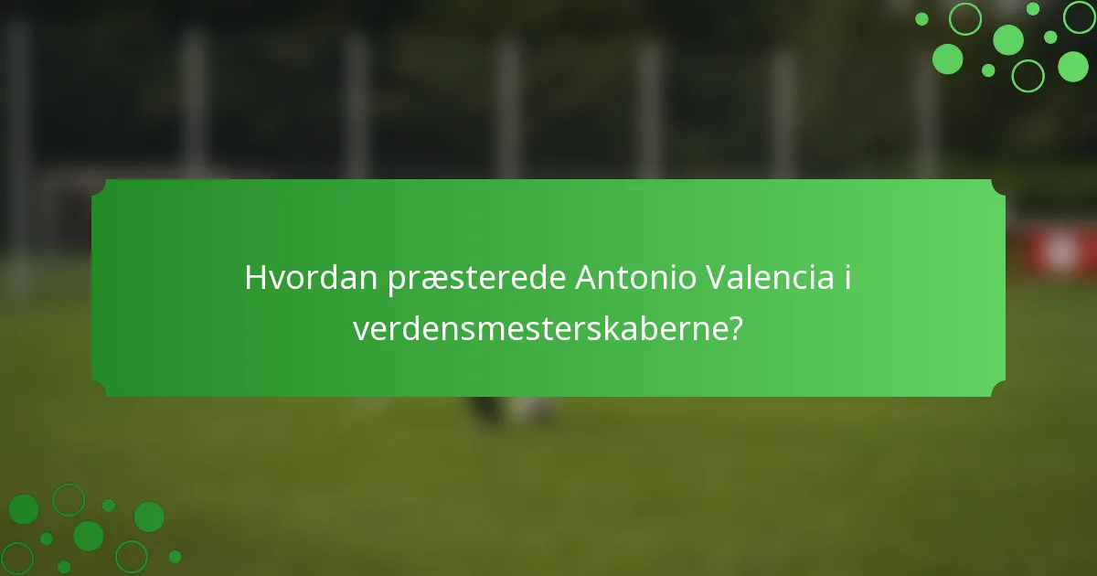 Hvordan præsterede Antonio Valencia i verdensmesterskaberne?