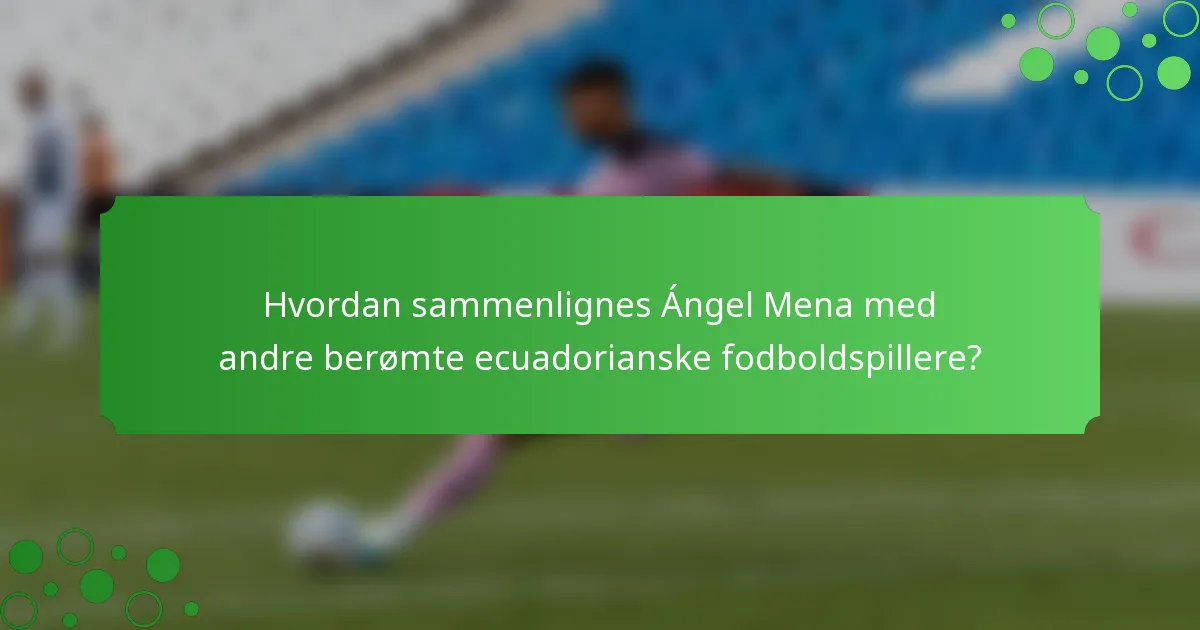 Hvordan sammenlignes Ángel Mena med andre berømte ecuadorianske fodboldspillere?