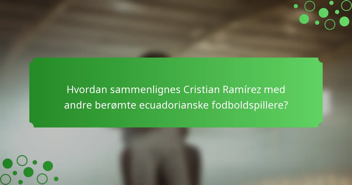 Hvordan sammenlignes Cristian Ramírez med andre berømte ecuadorianske fodboldspillere?