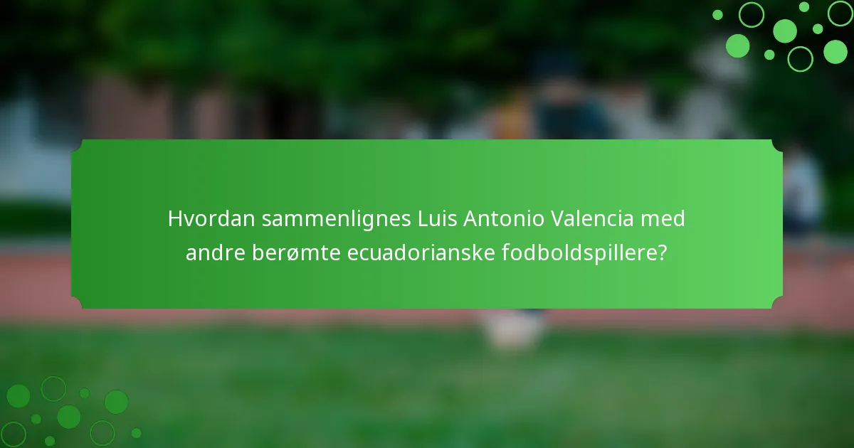 Hvordan sammenlignes Luis Antonio Valencia med andre berømte ecuadorianske fodboldspillere?