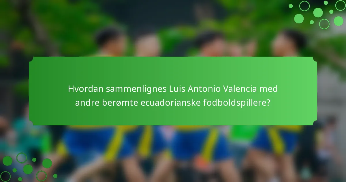 Hvordan sammenlignes Luis Antonio Valencia med andre berømte ecuadorianske fodboldspillere?