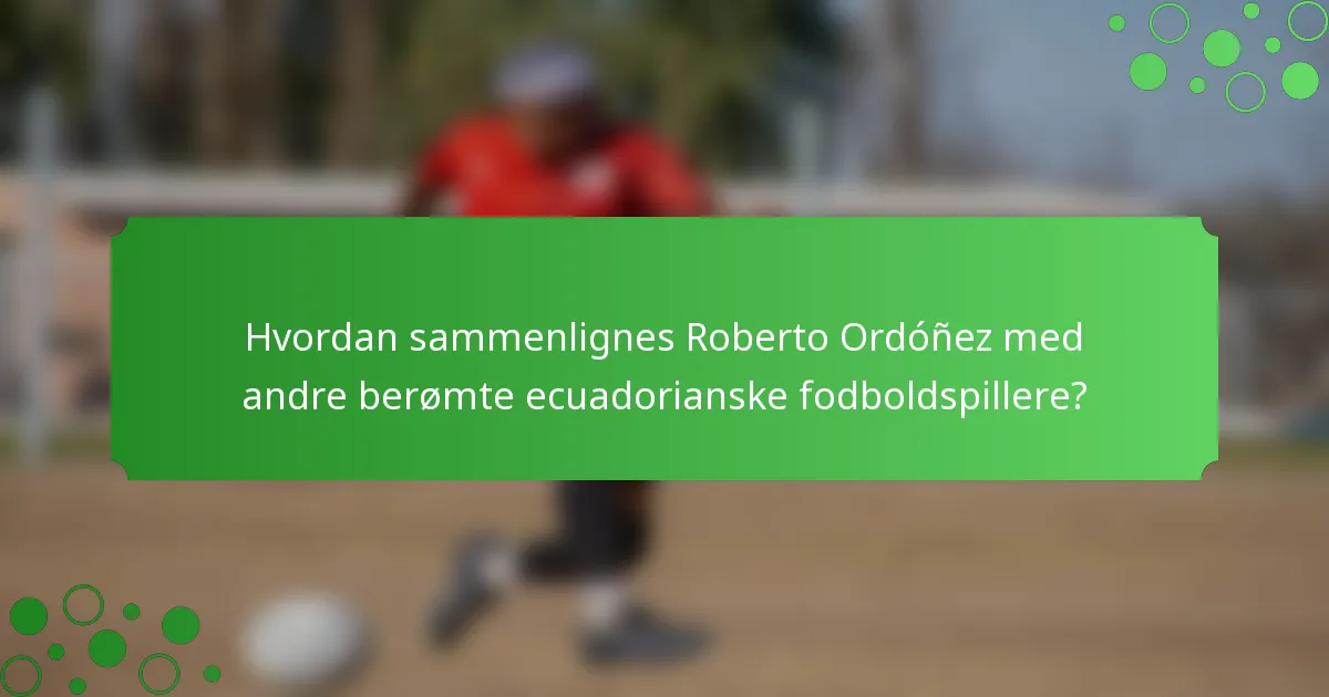 Hvordan sammenlignes Roberto Ordóñez med andre berømte ecuadorianske fodboldspillere?