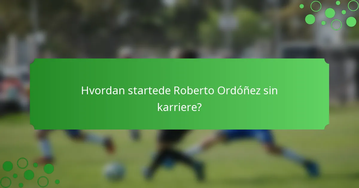 Hvordan startede Roberto Ordóñez sin karriere?