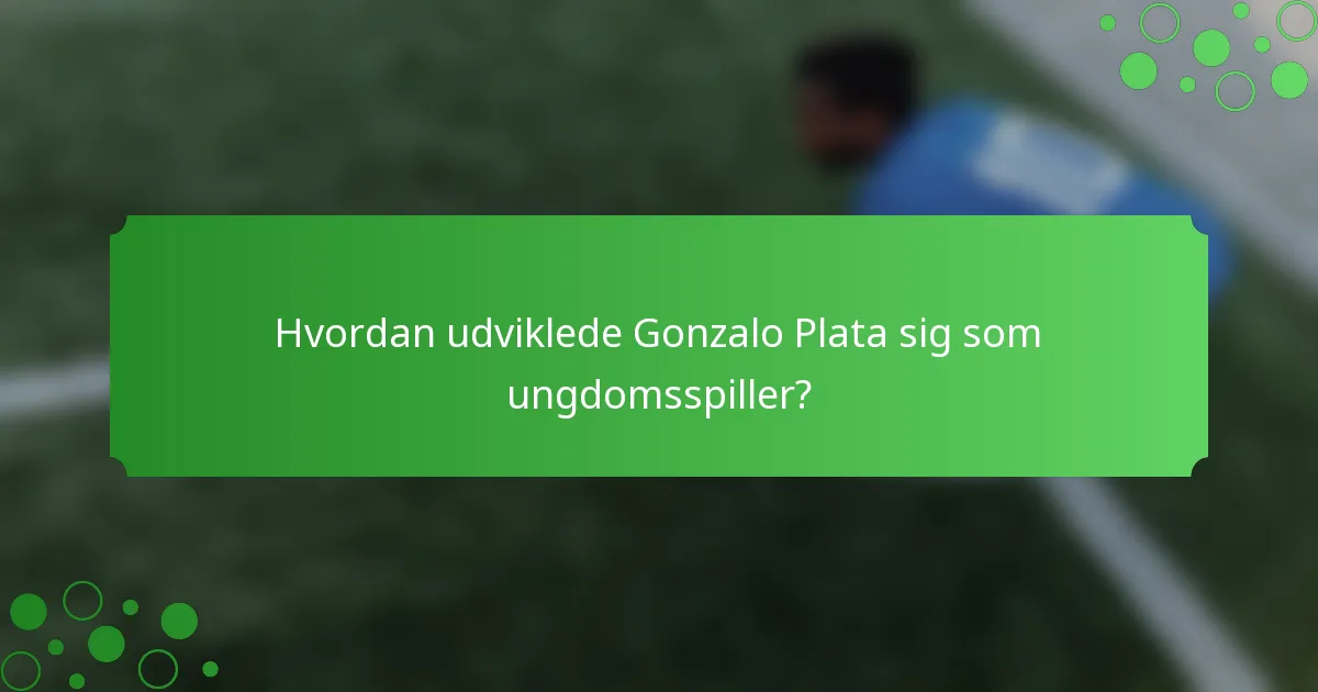 Hvordan udviklede Gonzalo Plata sig som ungdomsspiller?